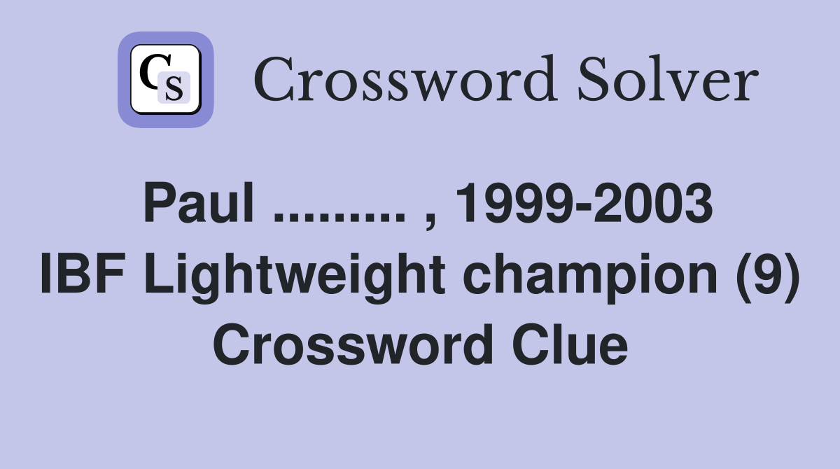 Paul...... , 19992003 IBF Lightweight champion (9) Crossword